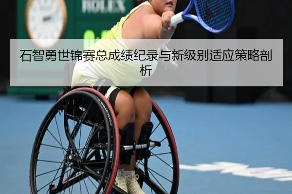 石智勇世锦赛总成绩纪录与新级别适应策略剖析