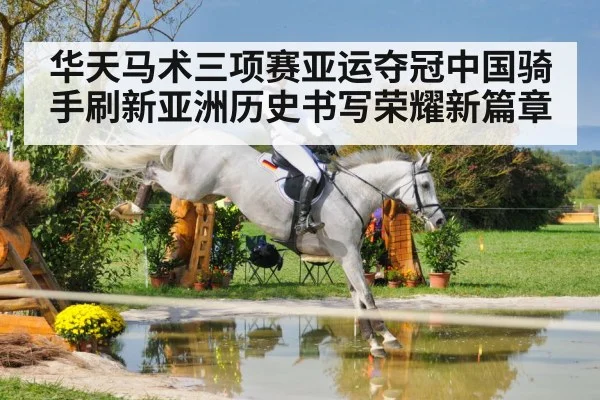 华天马术三项赛亚运夺冠中国骑手刷新亚洲历史书写荣耀新篇章